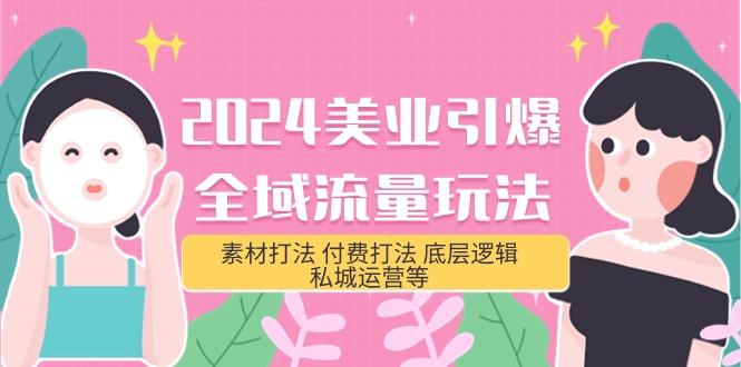 (9867期)2024美业-引爆全域流量玩法,素材打法 付费打法 底层逻辑 私城运营等(31节)-副业团