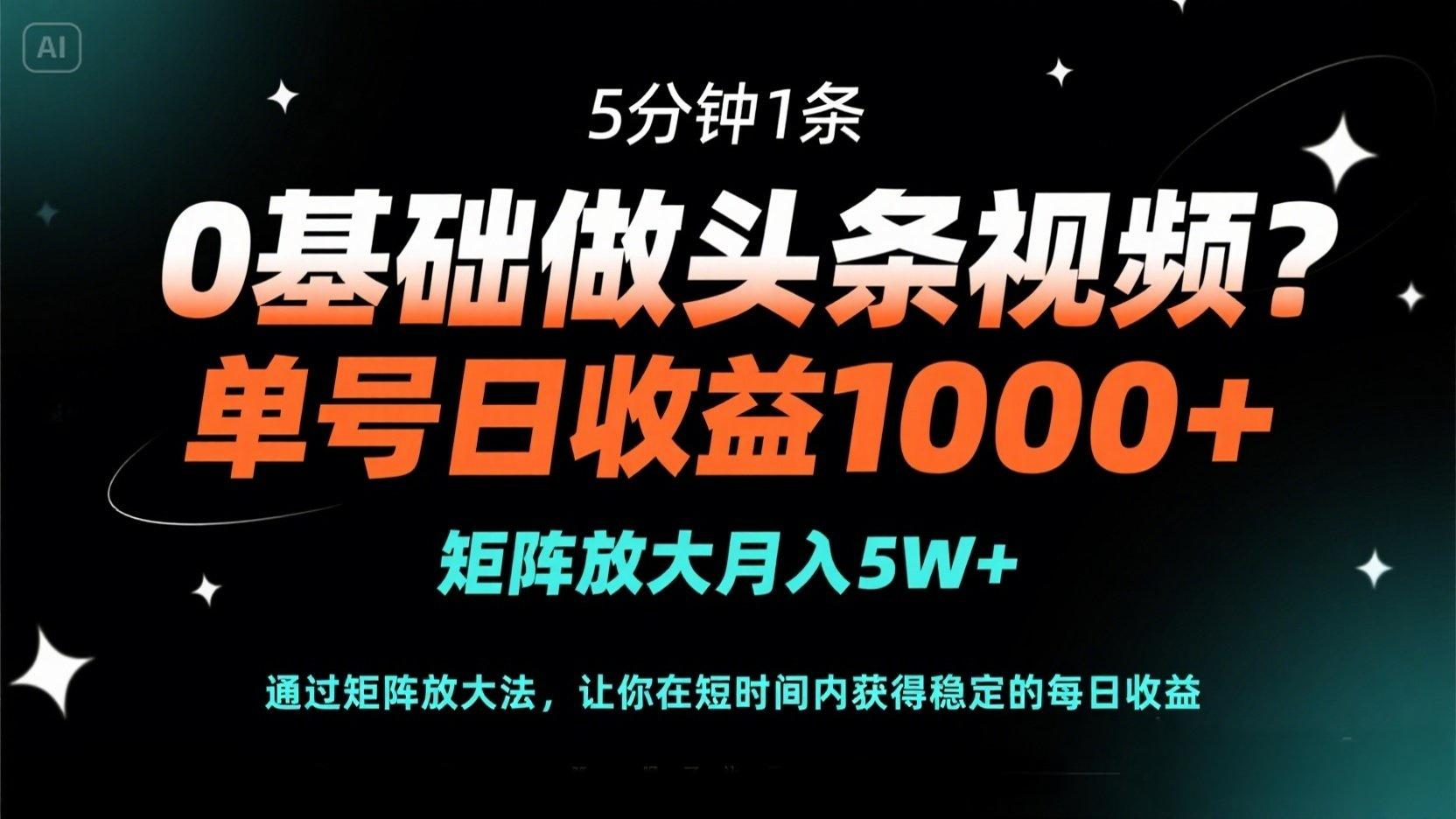 0基础做头条视频?5分钟1条,单号日收益1000+,矩阵放大月入5W+-副业团