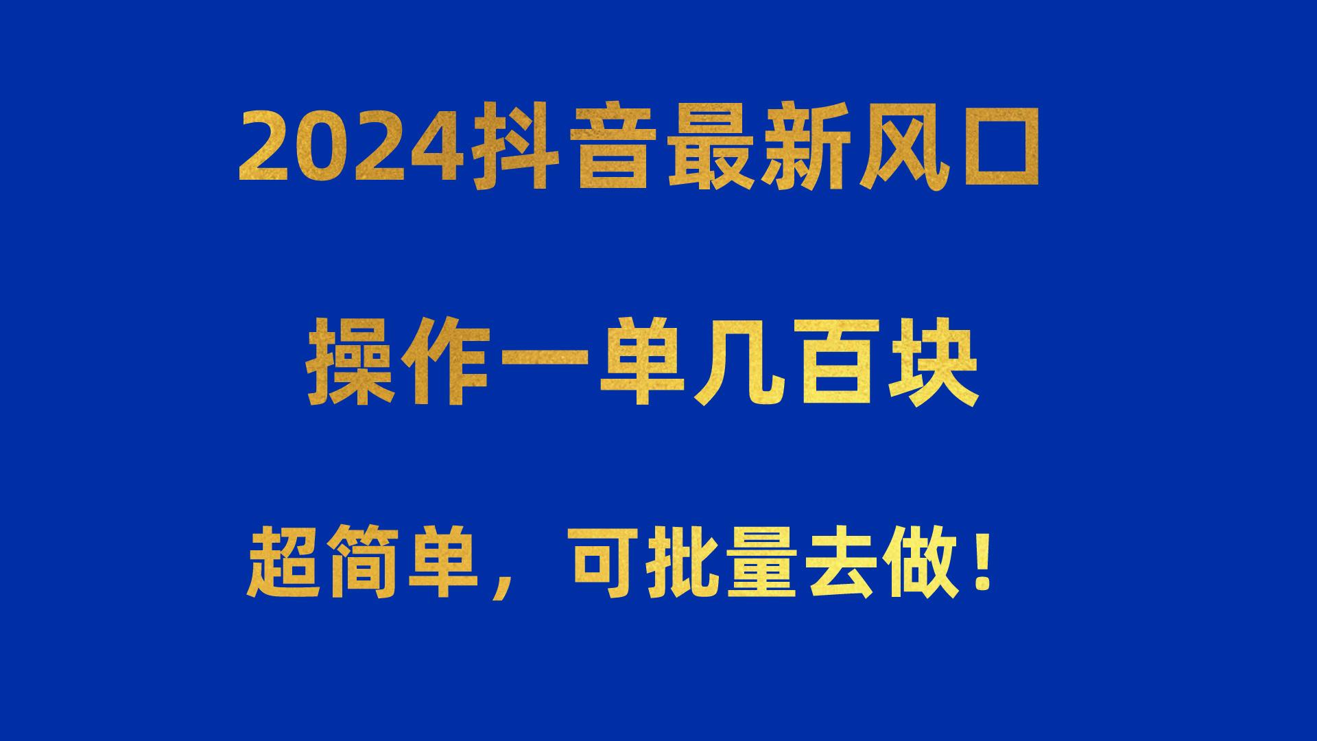 2024抖音最新风口!操作一单几百块!超简单,可批量去做!!!-副业团