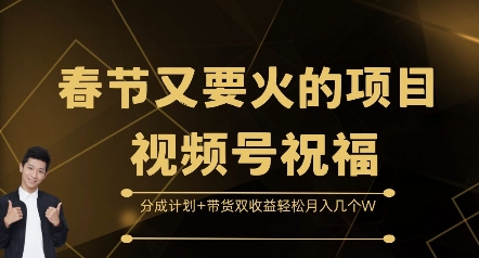 春节又要火的项目视频号祝福,分成计划+带货双收益,轻松月入几个W【揭秘】-副业团