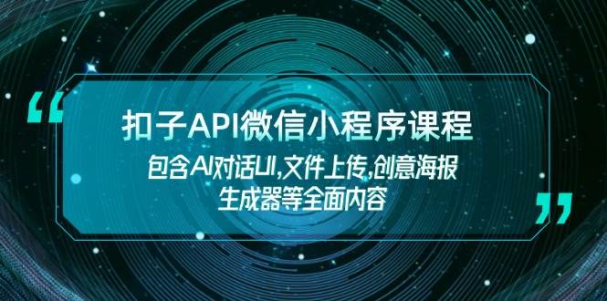 扣子API微信小程序课程，包含AI对话UI,文件上传,创意海报生成器等全面内容-副业团