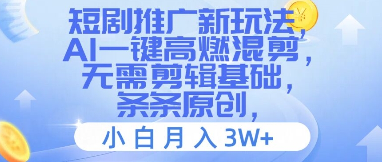 短剧推广新玩法,AI一键高燃混剪,无需剪辑基础,条条原创,小白月入3W+【揭秘】-副业团