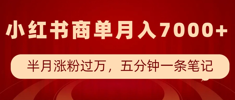 小红书商单最新玩法,半个月涨粉过万,五分钟一条笔记,月入7000+-副业团