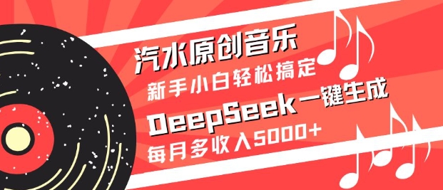 汽水原创音乐DeepSeek一键生成，新手小白轻松搞定，每月多收入5k+-副业团