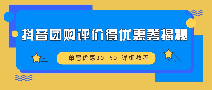 抖音团购评价得优惠券揭秘 单号优惠30-50 详细教程-副业团