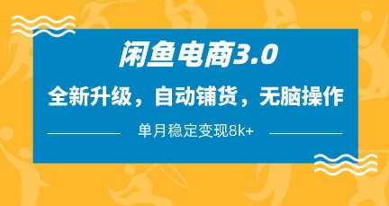 闲鱼电商3.0,全新升级,自动铺货,无脑操作,单月稳定变现8k+【揭秘】-副业团