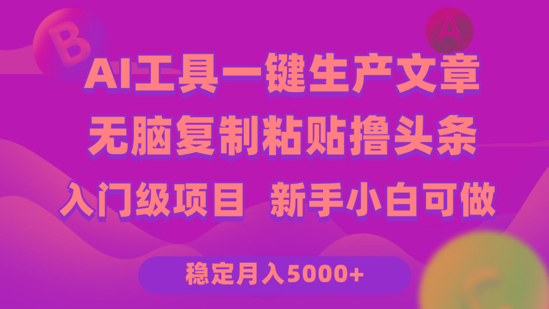 (9967期)利用AI工具无脑复制粘贴撸头条收益 每天2小时 稳定月入5000+互联网入门…-副业团