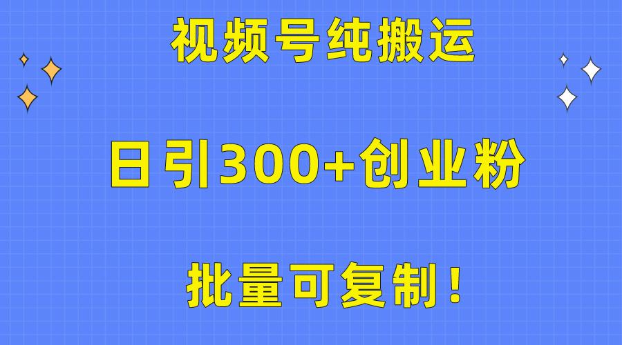 批量可复制!视频号纯搬运日引300+创业粉教程!-副业团
