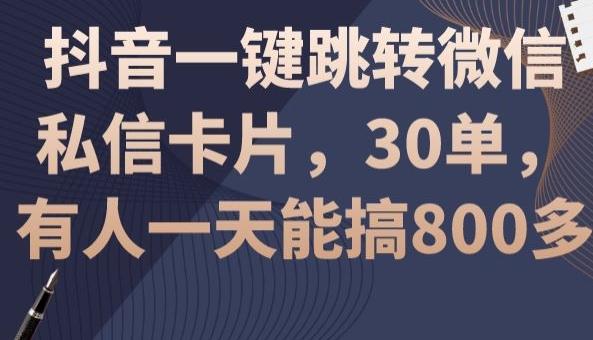 抖音一键跳转微信私信卡片，30单，一天能搞800多-副业团