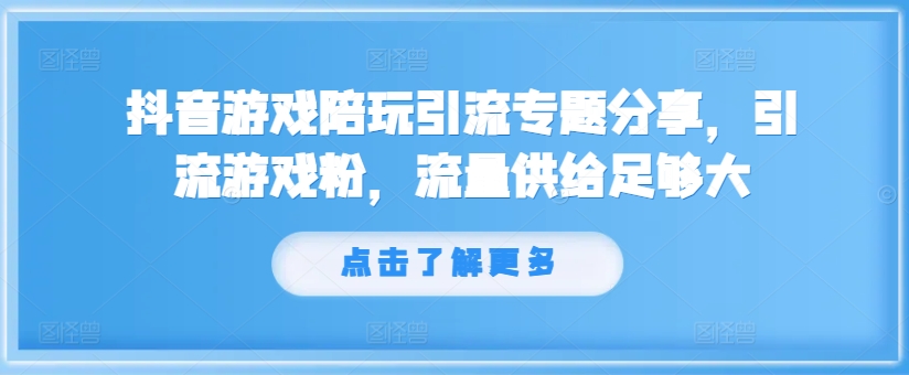 抖音游戏陪玩引流专题分享,引流游戏粉,流量供给足够大-副业团
