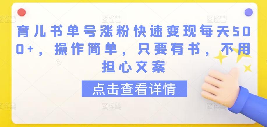 育儿书单号涨粉快速变现每天500+,操作简单,只要有书,不用担心文案【揭秘】-副业团