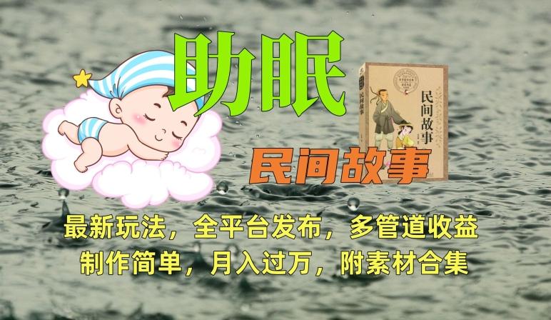 助眠式民间故事最新玩法,全平台发布,多管道收益,制作简单【附素材合集】-副业团