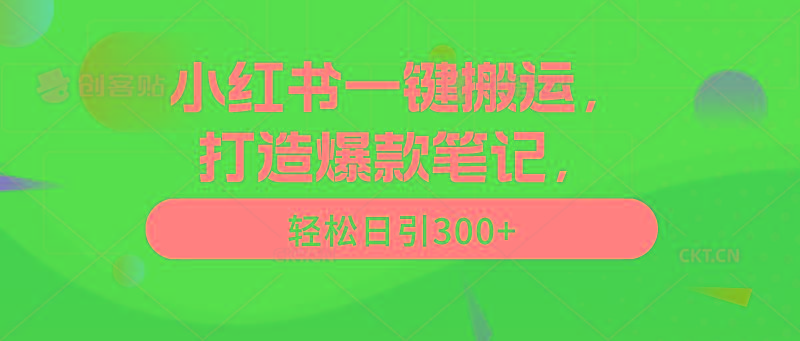 (9673期)小红书一键搬运,打造爆款笔记,轻松日引300+-副业团
