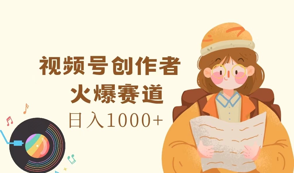 视频号创作者,火爆赛道,日入1000+-副业团