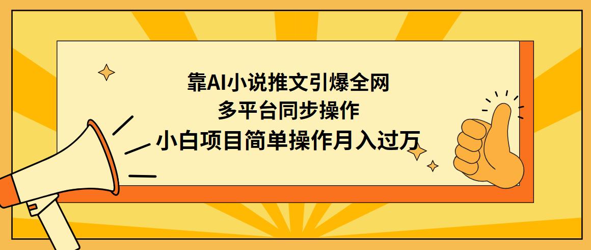 (9471期)靠AI小说推文引爆全网,多平台同步操作,小白项目简单操作月入过万-副业团