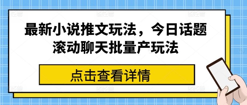 最新小说推文玩法，今日话题滚动聊天批量产玩法-副业团