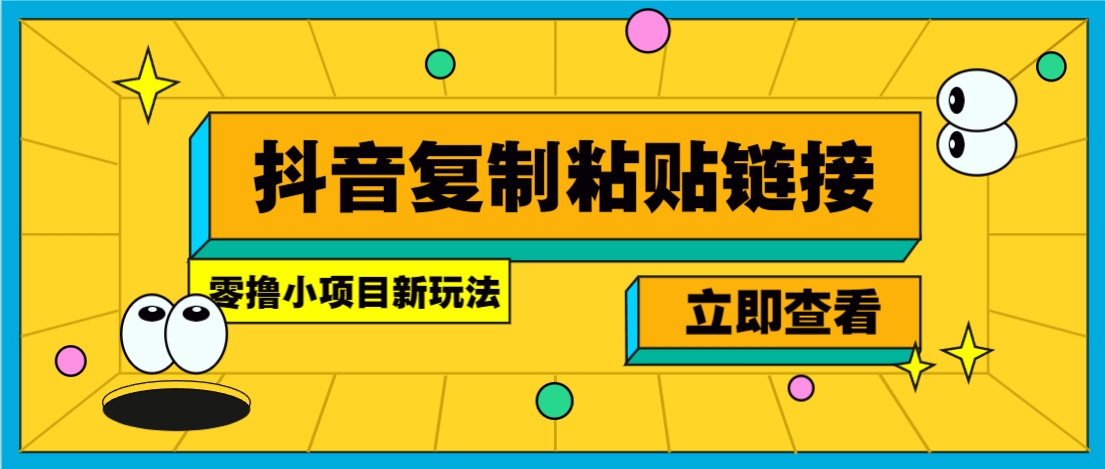零撸小项目,新玩法,抖音复制链接0.07一条,20秒一条,无限制。-副业团