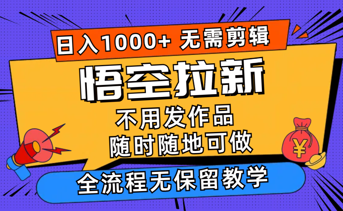 悟空拉新日入1000+无需剪辑当天上手,一部手机随时随地可做,全流程无...-副业团