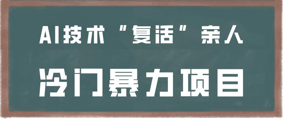 一看就会,分分钟上手制作,用AI技术“复活”亲人,冷门暴力项目-副业团