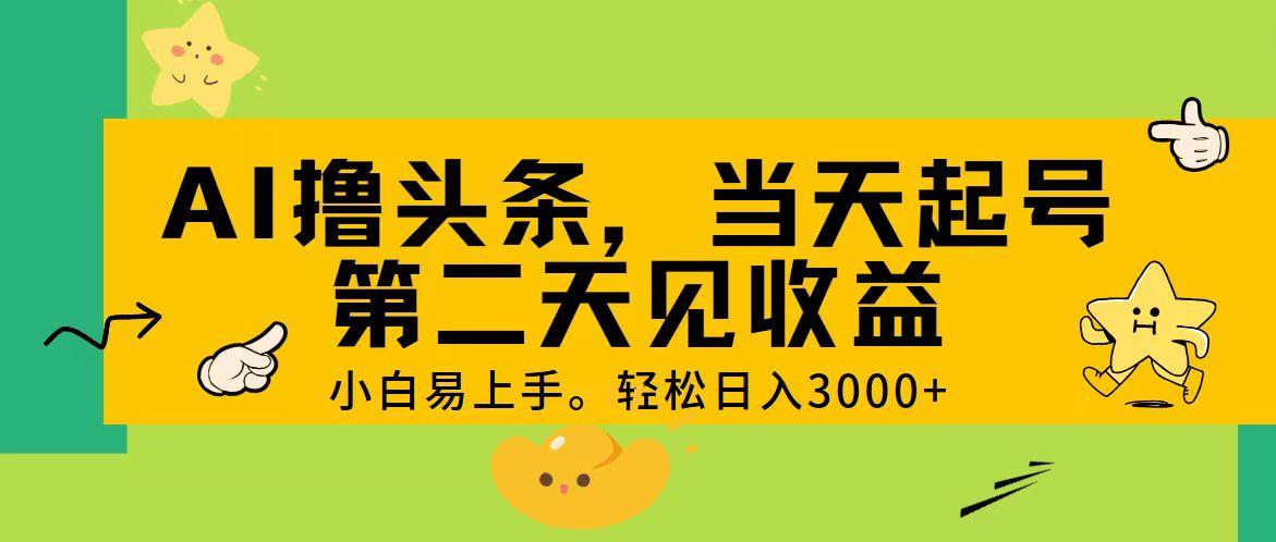 AI撸头条,轻松日入3000+,当天起号,第二天见收益。-副业团