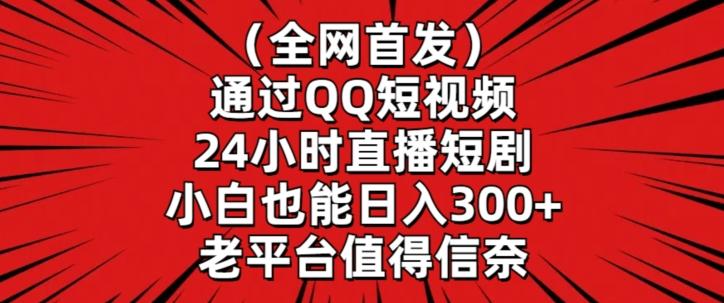 全网首发,通过QQ短视频24小时直播短剧,小白也能日入300+【揭秘】-副业团
