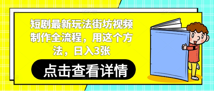 短剧最新玩法街坊视频制作全流程,用这个方法,日入3张-副业团