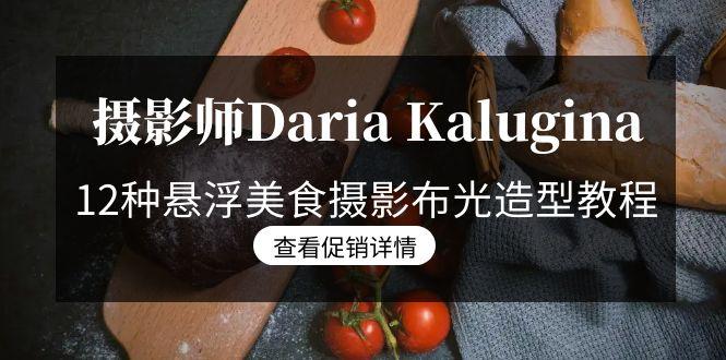 摄影师Daria Kalugina 12种悬浮美食摄影布光造型教程-21节课-中文字幕-副业团