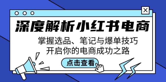 深度解析小红书电商:掌握选品、笔记与爆单技巧,开启你的电商成功之路-副业团