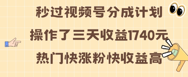 视频号分成计划操作了三天收益1740元 这类视频很好做，热门快涨粉快收益高【揭秘】-副业团
