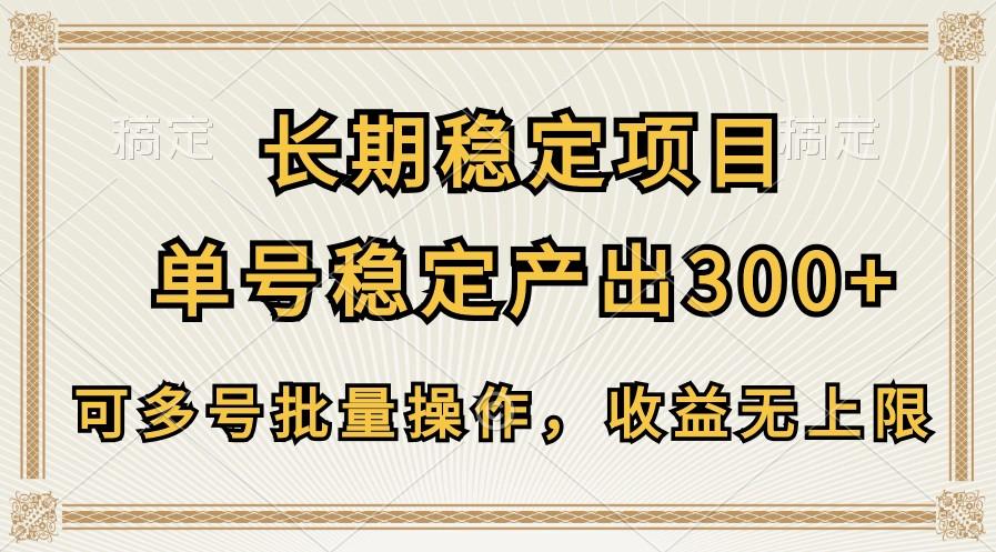 长期稳定项目，单号稳定产出300+，可多号批量操作，收益无上限-副业团