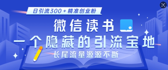 微信读书，一个隐藏的引流宝地，不为人知的小众打法，日引流300+精准创业粉，长尾流量源源不断-副业团