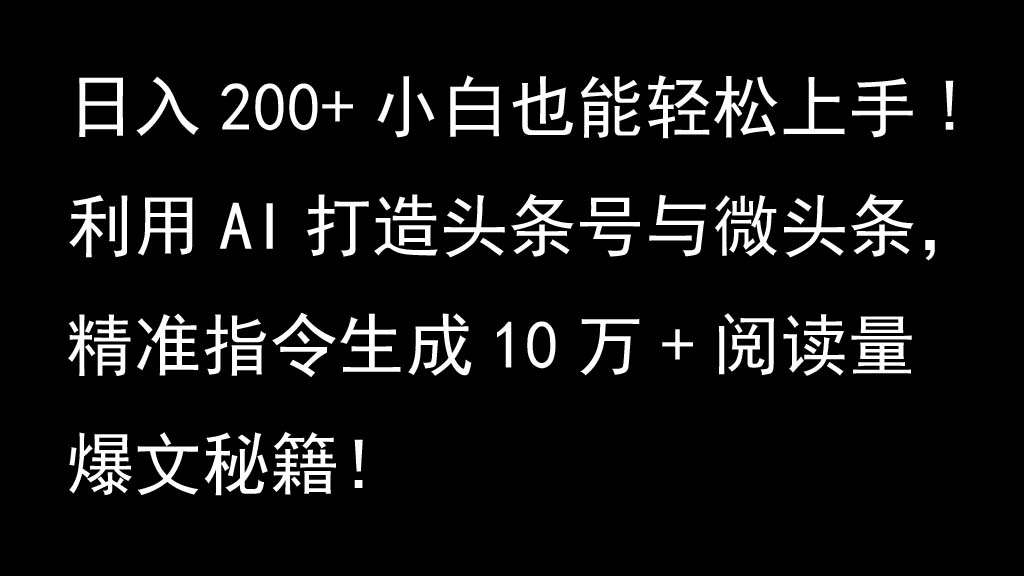 利用AI打造头条号与微头条,精准指令生成10万+阅读量爆文秘籍!日入200+小白也能轻...-副业团