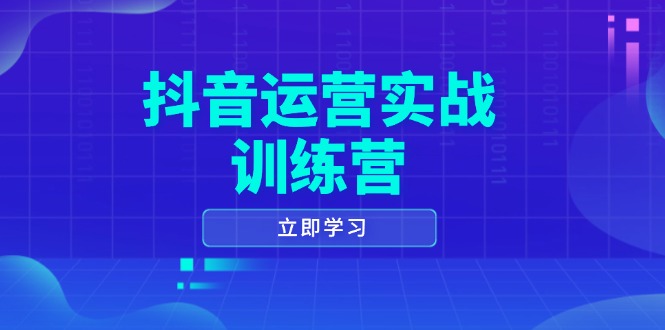 抖音运营实战训练营,0-1打造短视频爆款,涵盖拍摄剪辑、运营推广等全过程-副业团