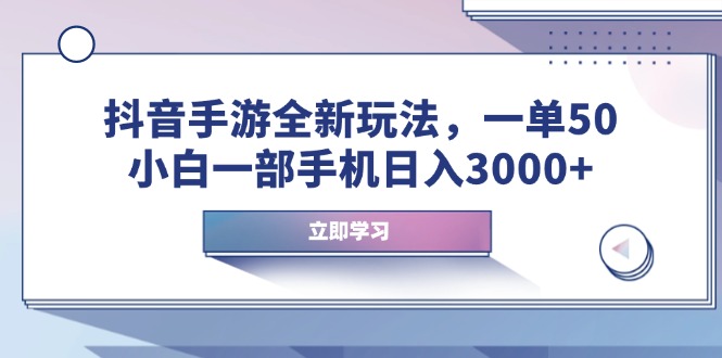抖音手游全新玩法，一单50，小白一部手机日入3000+-副业团