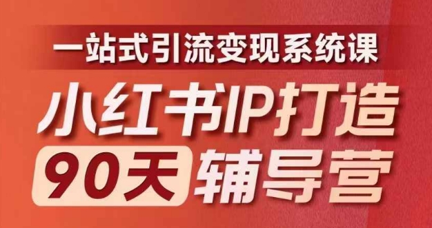 小红书IP打造90天辅导营(第十期)​内容全面升级，一站式引流变现系统课-副业团