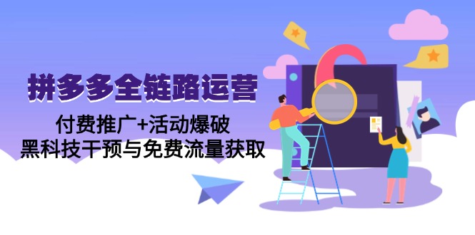 拼多多全链路运营5月课:付费推广+活动爆破,黑科技干预与免费流量获取-副业团