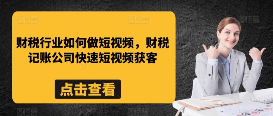 财税行业如何做短视频,财税记账公司快速短视频获客-副业团