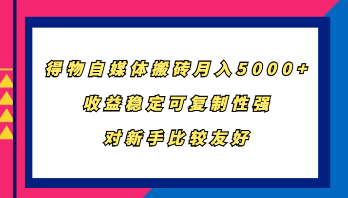 得物自媒体搬砖,月入5000+,收益稳定可复制性强,对新手比较友好-副业团