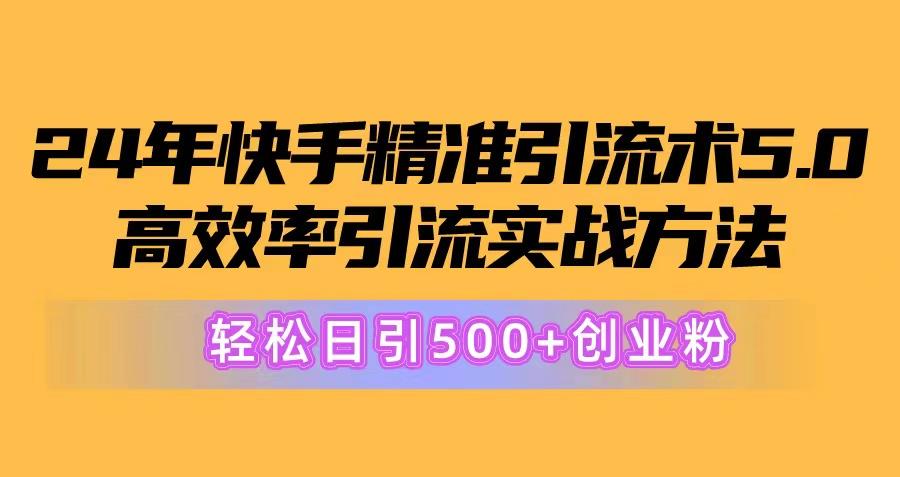 24年快手精准引流术5.0,高效率引流实战方法,轻松日引500+创业粉-副业团