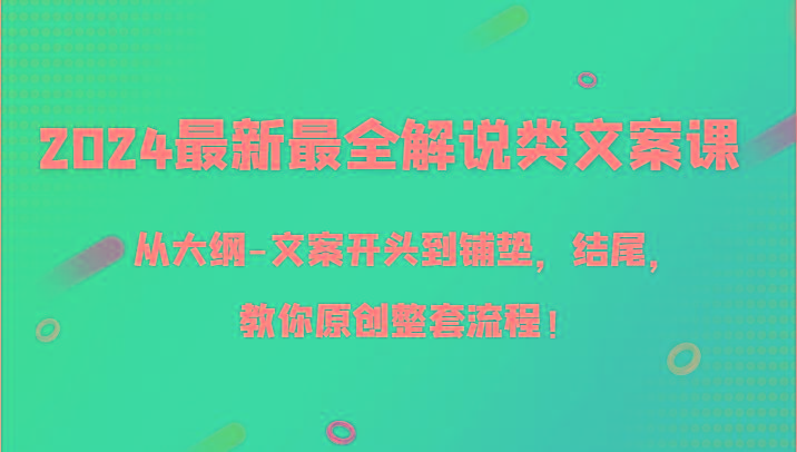 2024最新最全解说类文案课，从大纲-文案开头到铺垫，结尾，教你原创整套流程！-副业团