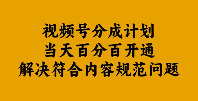 视频号分成计划当天百分百开通解决符合内容规范问题【揭秘】-副业团