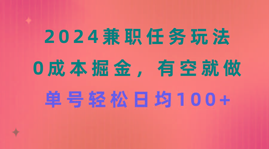 2024兼职任务玩法 0成本掘金,有空就做 单号轻松日均100+-副业团