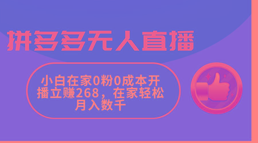 拼多多无人直播,小白在家0粉0成本开播立赚268,在家轻松月入数千-副业团