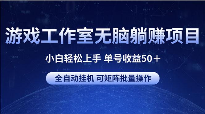 游戏工作室无脑躺赚项目 小白轻松上手 单号收益50+ 可矩阵批量操作-副业团