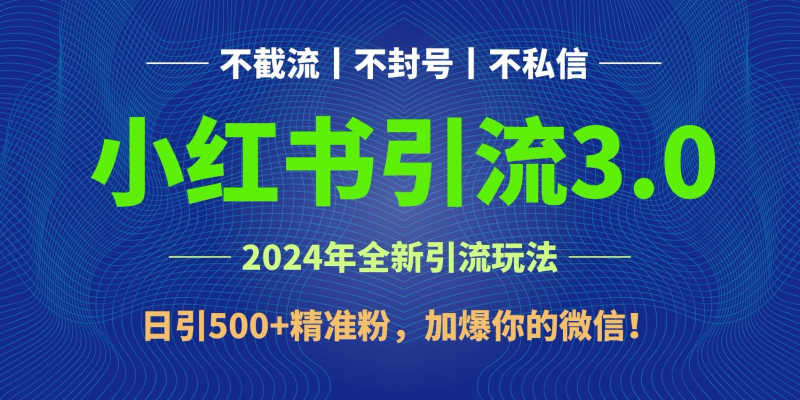 2024年4月最新小红书引流3.0玩法,日引500+精准粉,加爆你的微信!-副业团