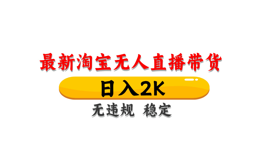 淘宝无人直播带货,日入2K,独家技术,无违规无封号,长期稳定,操作简单【揭秘】-副业团