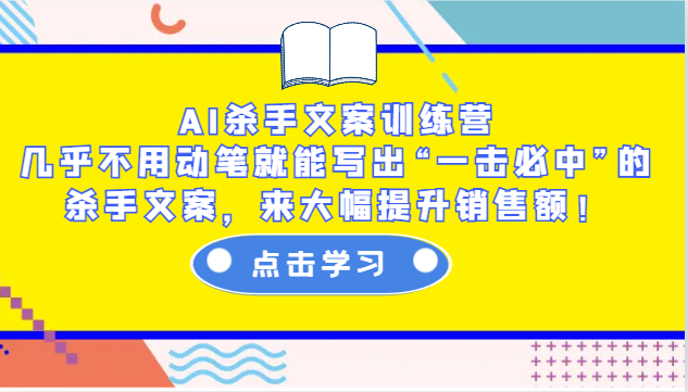 AI杀手文案训练营:几乎不用动笔就能写出“一击必中”的杀手文案,来大幅提升销售额!-副业团