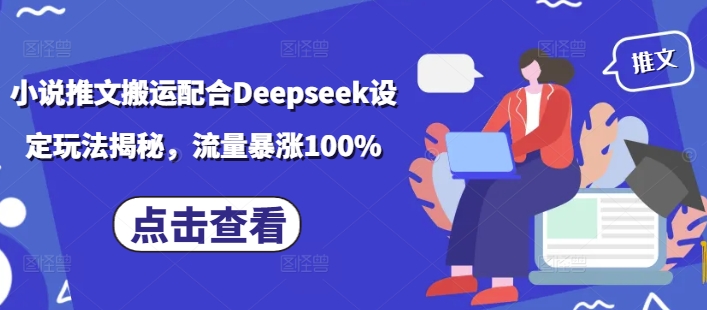 小说推文搬运配合Deepseek设定玩法揭秘,流量暴涨100%-副业团