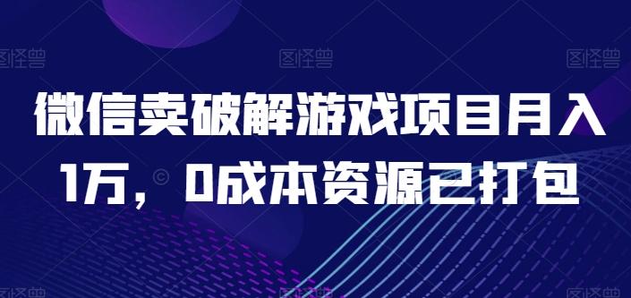 微信卖破解游戏项目月入1万,0成本资源已打包【揭秘】-副业团