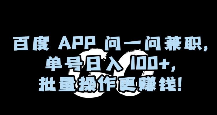 百度APP问一问兼职,单号日入100+,批量操作更赚钱【揭秘】-副业团